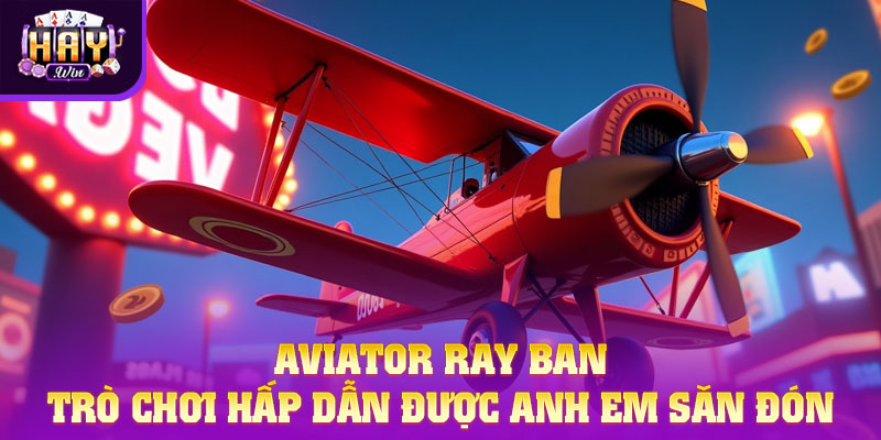 Aviator Ray Ban là một trò chơi thuộc thể loại crash game độc đáo, mới lạ