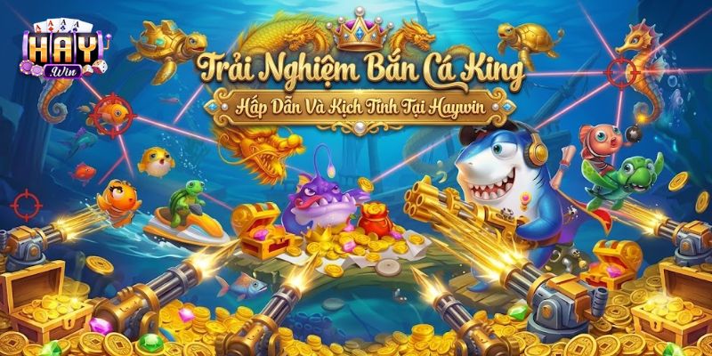 Sơ bộ về tựa game bắn cá King tại Haywin