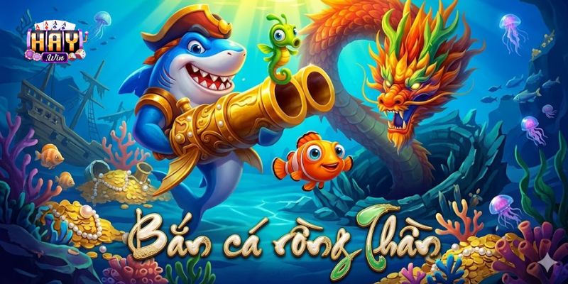 Tổng quan về Bắn cá rồng thần tại Haywin